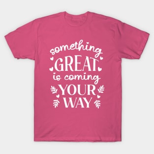 Something Great Is Coming Your Way T-Shirt